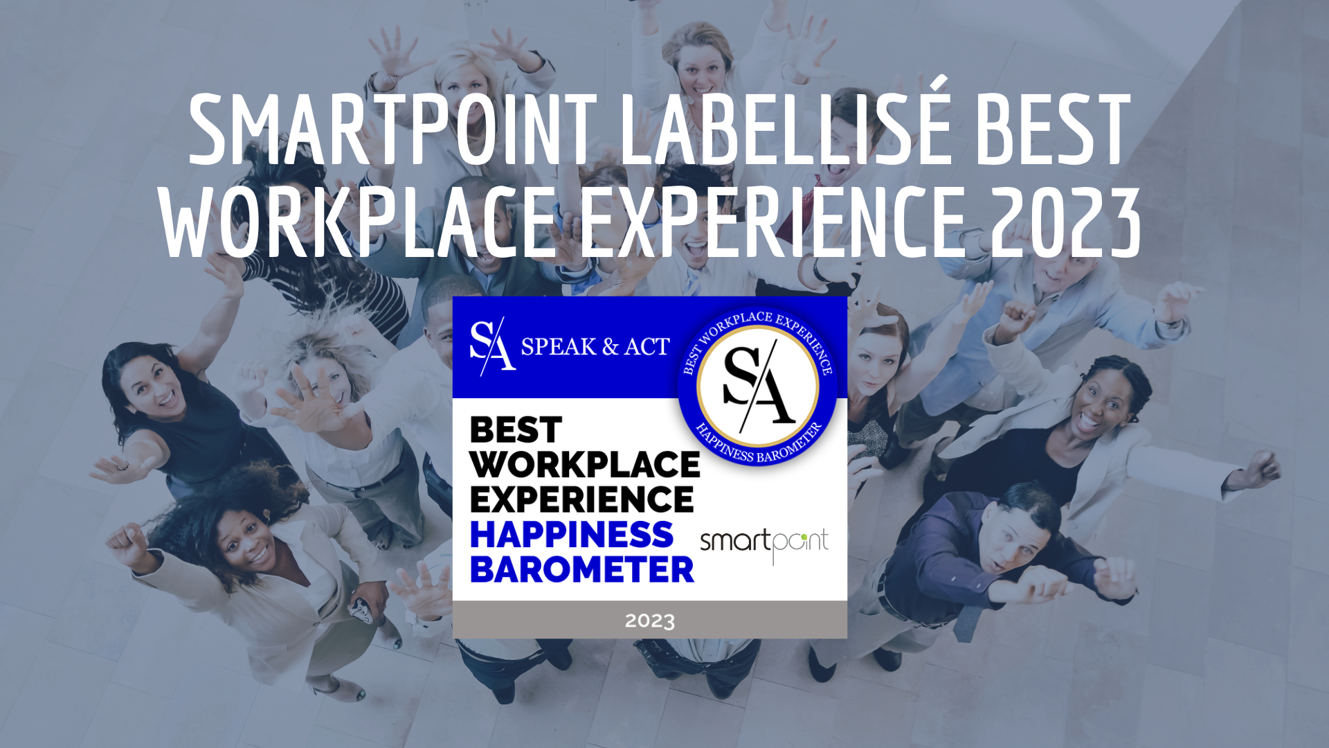 Smartpoint, labellisée Best Workplace Experience 2023 par Speak & Act.